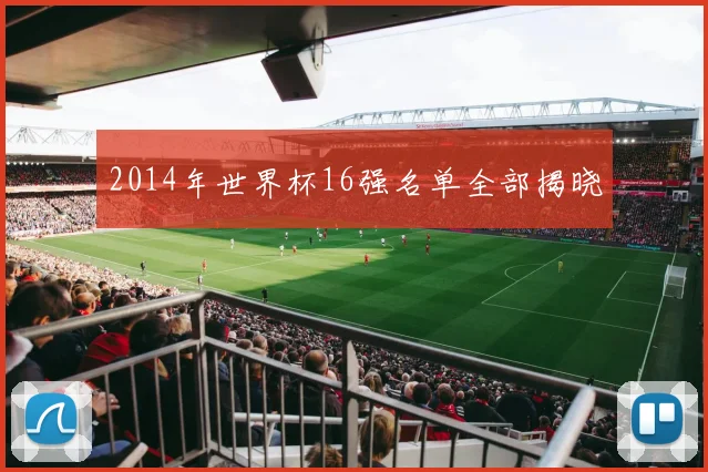 2014年世界杯16强名单全部揭晓