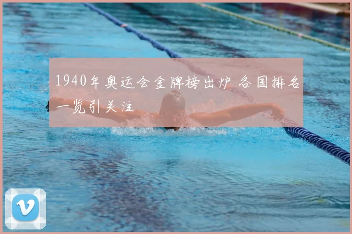 1940年奥运会金牌榜出炉 各国排名一览引关注
