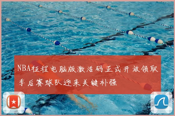 NBA征程电脑版激活码正式开放领取季后赛球队迎来关键补强