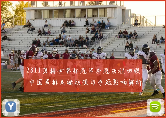 2811男排世界杯冠军夺冠历程回顾 中国男排关键战役与夺冠影响解析