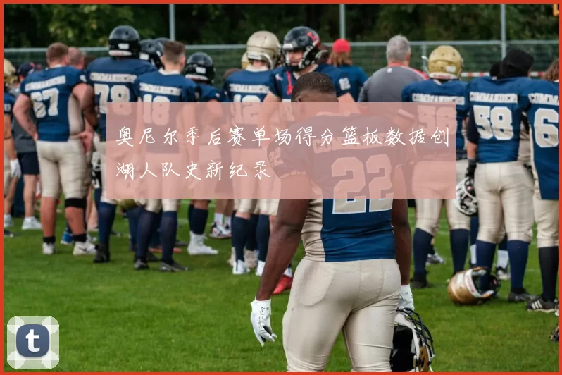 奥尼尔季后赛单场得分篮板数据创湖人队史新纪录