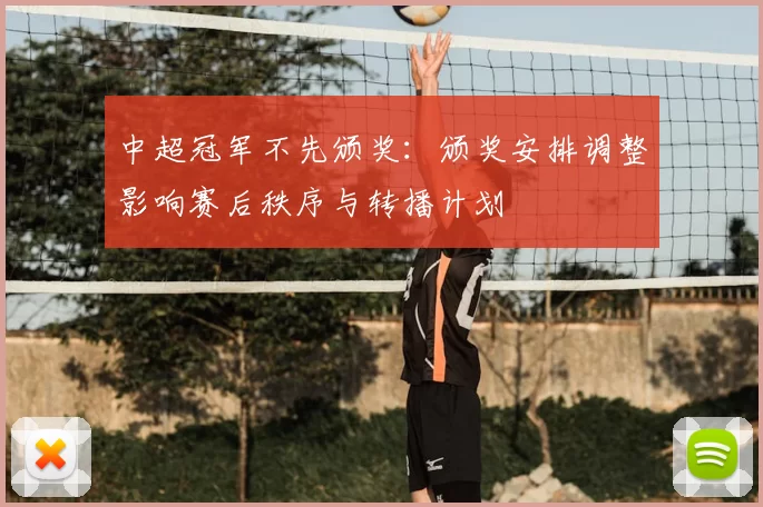 中超冠军不先颁奖：颁奖安排调整影响赛后秩序与转播计划