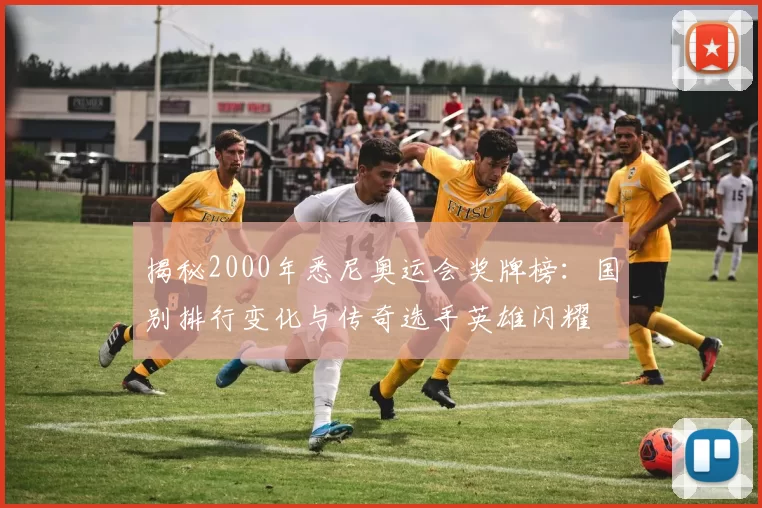 揭秘2000年悉尼奥运会奖牌榜：国别排行变化与传奇选手英雄闪耀